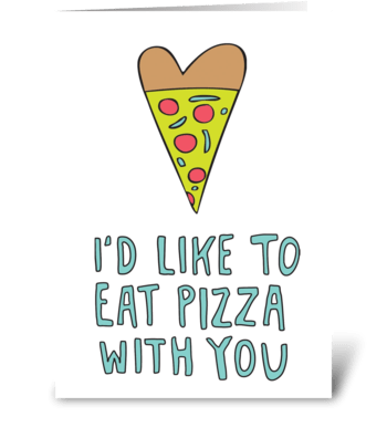 I'd Like To Eat Pizza With You greeting card
