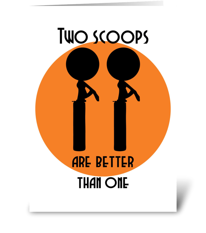 Two Scoops are better than one greeting card