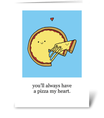 You'll Always Have a Pizza My Heart greeting card