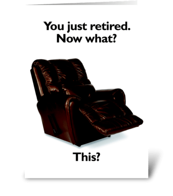You Just Retired. Now what? greeting card