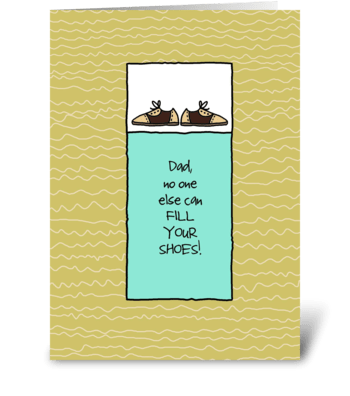 Dad, No One Else Can Fill Your Shoes greeting card