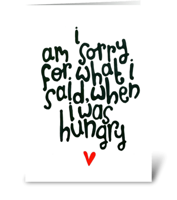 Sorry for what i said when i was hungry greeting card