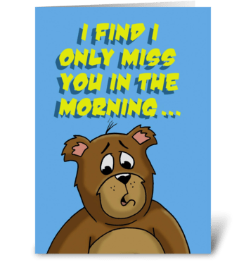 I Only Miss You In The Morning greeting card