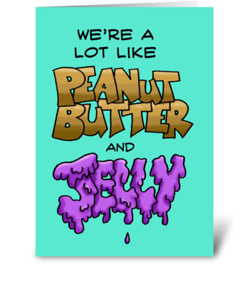 We're A Lot Like Peanut Butter And Jelly greeting card