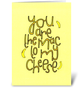 You are the mac to my cheese. greeting card