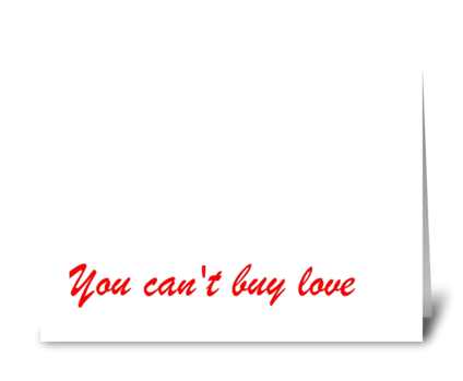 You can't buy love... greeting card