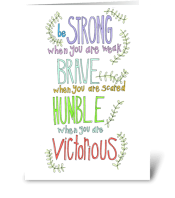 be strong, be brave, be humble greeting card
