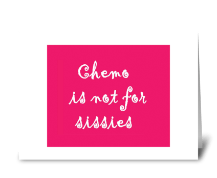 Chemo is not for sissies greeting card