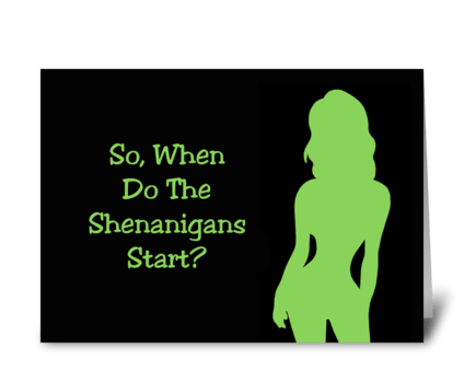 When Do The Shenanigans Start ? greeting card