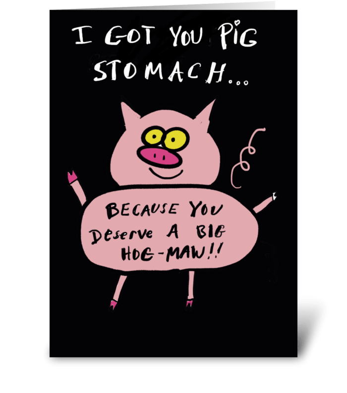 You deserve a Big Hog Maw greeting card