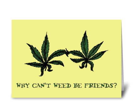 Why Can't Weed Be Friends? greeting card