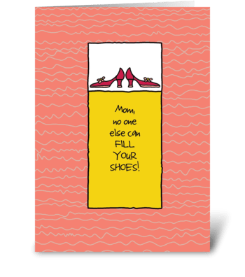 Mom, No One Else Can Fill Your Shoes greeting card