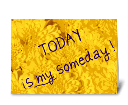 TODAY is my someday greeting card