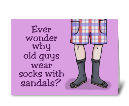 Why Old Men Wear Socks With Sandals greeting card