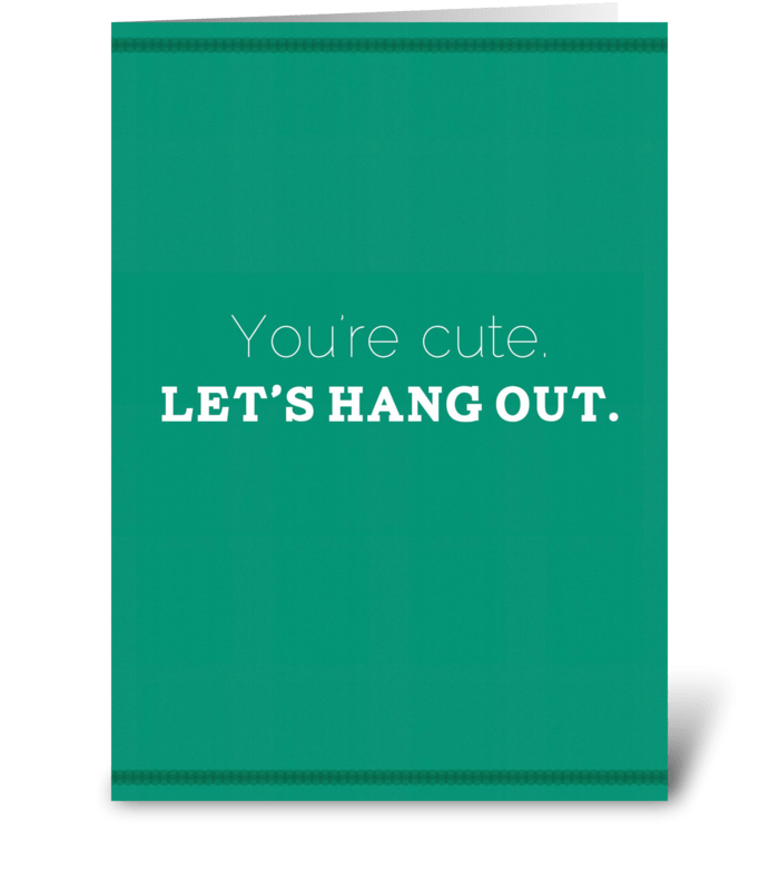 You're cute. Let's hang out. greeting card